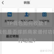 TP钱包如何收款 TP钱包是否撑抓商家谱付功能？